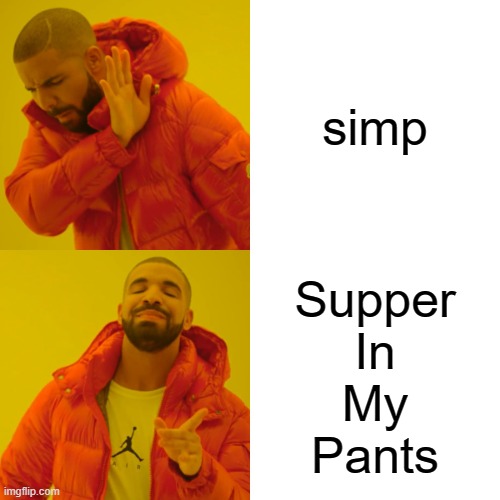 supper | simp; Supper
In
My
Pants | image tagged in memes,drake hotline bling | made w/ Imgflip meme maker