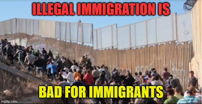 Illegal Immigrants |  ILLEGAL IMMIGRATION IS; BAD FOR IMMIGRANTS | image tagged in illegal immigrants | made w/ Imgflip meme maker