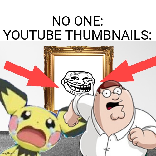 Lol | NO ONE:
YOUTUBE THUMBNAILS: | image tagged in memes | made w/ Imgflip meme maker