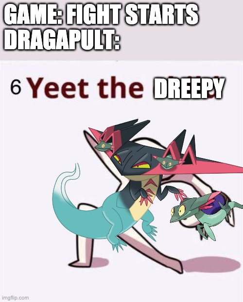 Pokemon: Yeet the Dreepy |  GAME: FIGHT STARTS
DRAGAPULT:; DREEPY | image tagged in yeet the child,pokemon | made w/ Imgflip meme maker