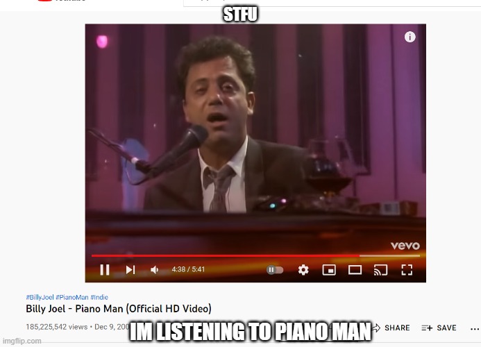 STFU; IM LISTENING TO PIANO MAN | made w/ Imgflip meme maker