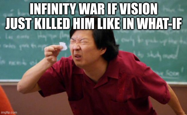Tiny piece of paper | INFINITY WAR IF VISION JUST KILLED HIM LIKE IN WHAT-IF | image tagged in tiny piece of paper | made w/ Imgflip meme maker
