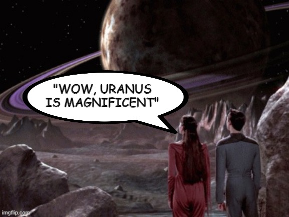 Not My Best Feature Either |  "WOW, URANUS IS MAGNIFICENT" | image tagged in holodeck exploration | made w/ Imgflip meme maker