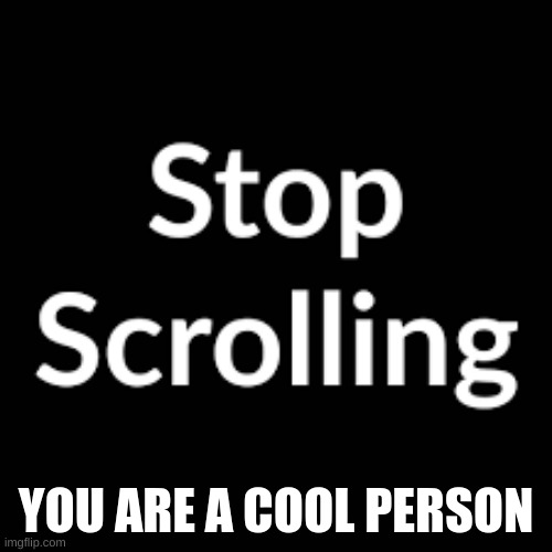 YOU ARE A COOL PERSON | image tagged in keep scrolling | made w/ Imgflip meme maker