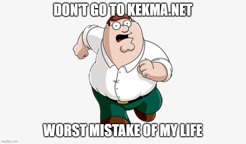 Don't Go to X, Worst Mistake of My Life | DON'T GO TO KEKMA.NET; WORST MISTAKE OF MY LIFE | image tagged in don't go to x worst mistake of my life | made w/ Imgflip meme maker