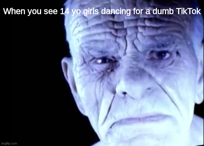 ew | When you see 14 yo girls dancing for a dumb TikTok | image tagged in memes,funny,tiktok | made w/ Imgflip meme maker