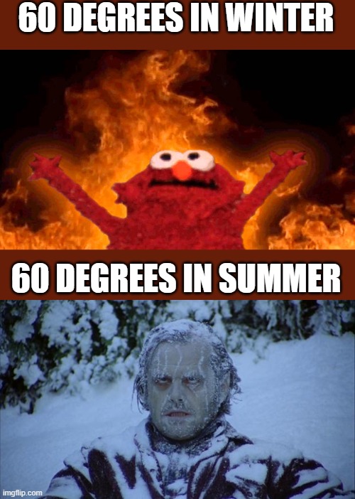 Relatable? | 60 DEGREES IN WINTER; 60 DEGREES IN SUMMER | image tagged in elmo fire,cold | made w/ Imgflip meme maker