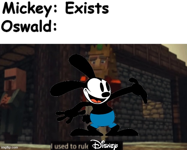 This is all he complains about in Epic Mickey. | Mickey: Exists; Oswald: | image tagged in i used to rule the world | made w/ Imgflip meme maker