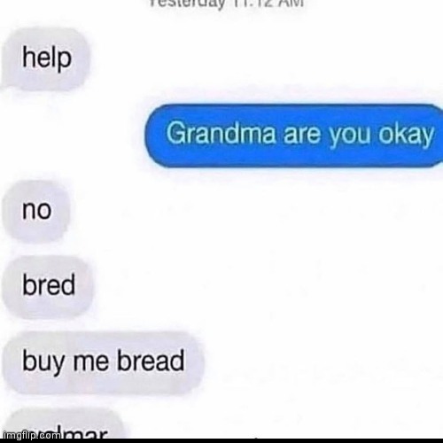 image tagged in grandma,bread,help | made w/ Imgflip meme maker