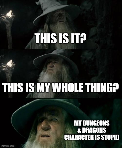 Confused Gandalf | THIS IS IT? THIS IS MY WHOLE THING? MY DUNGEONS & DRAGONS CHARACTER IS STUPID | image tagged in memes,confused gandalf,dungeons and dragons | made w/ Imgflip meme maker