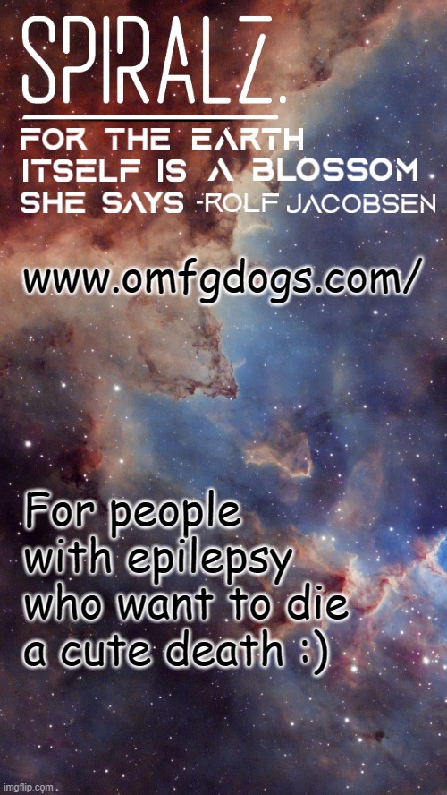 note for suicdial peeps: can only kill you if you have epilepsy sorry m8 cant kill yourself | www.omfgdogs.com/; For people with epilepsy who want to die a cute death :) | image tagged in spiralz space template | made w/ Imgflip meme maker