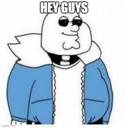 Toby remembers me (i think) | HEY GUYS | image tagged in peter giffin is sans undertale | made w/ Imgflip meme maker