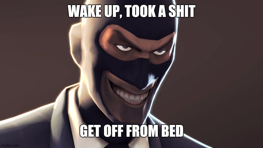 TF2 spy face | WAKE UP, TOOK A SHIT; GET OFF FROM BED | image tagged in tf2 spy face | made w/ Imgflip meme maker