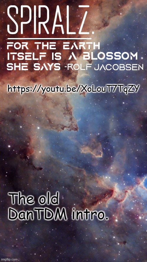 this is the greatest Nostalgia of all time | https://youtu.be/XoLouT7TqZY; The old DanTDM intro. | image tagged in spiralz space template | made w/ Imgflip meme maker