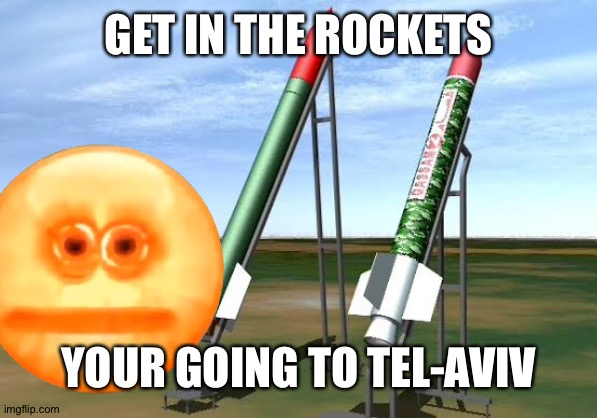 GET IN THE ROCKETS YOUR GOING TO TEL-AVIV | made w/ Imgflip meme maker