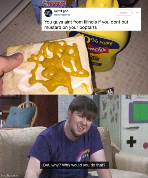 Doesn’t need a title | image tagged in but why why would you do that,mustard,pop tarts | made w/ Imgflip meme maker