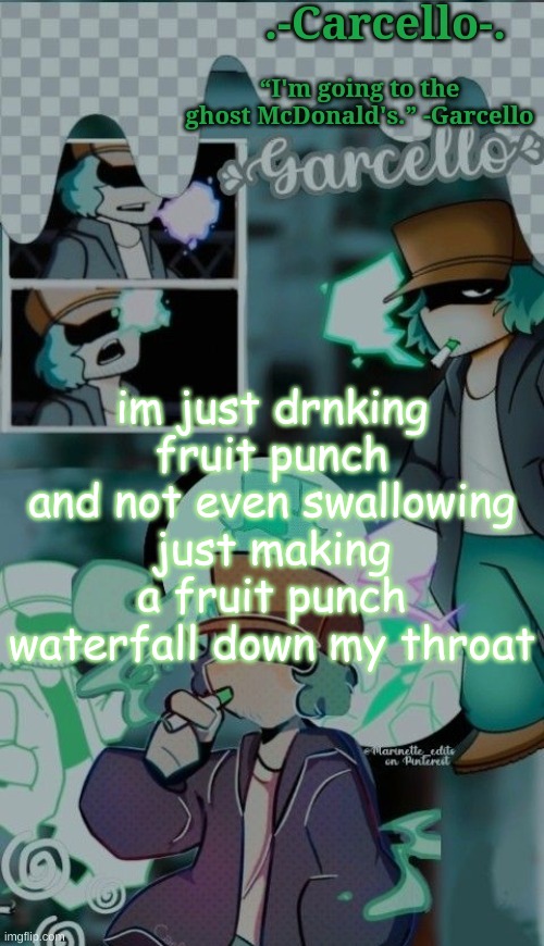 ye im weird | im just drnking fruit punch and not even swallowing
just making a fruit punch waterfall down my throat | made w/ Imgflip meme maker