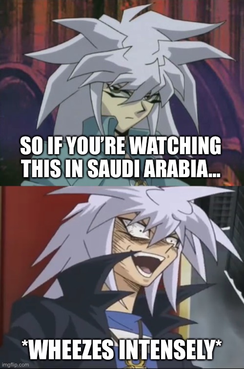 Top Gear Saudi Arabia joke but with Yami Bakura | SO IF YOU’RE WATCHING THIS IN SAUDI ARABIA…; *WHEEZES INTENSELY* | image tagged in yami bakura wheeze face,memes,top gear,jeremy clarkson,yugioh,yami bakura | made w/ Imgflip meme maker
