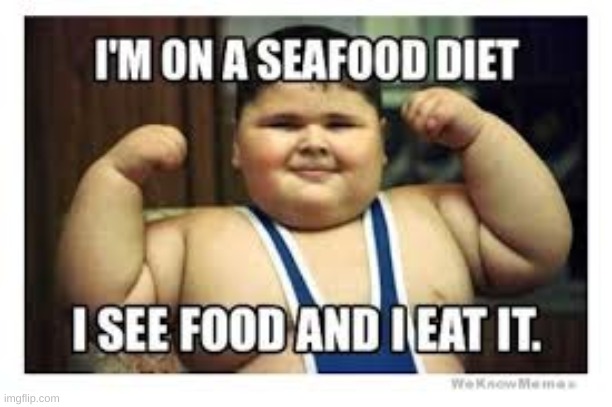 Seafood | image tagged in memes,funny,funny memes,seafood,food,fat kid | made w/ Imgflip meme maker
