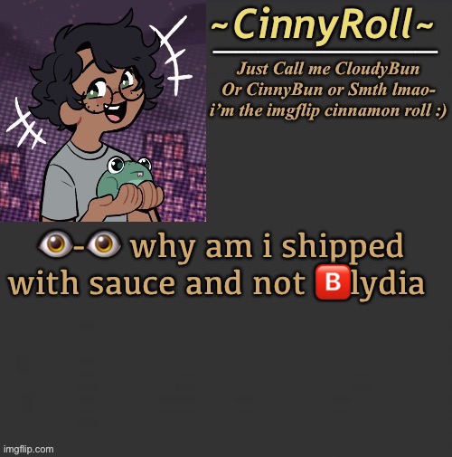 Cinny Template | 👁-👁 why am i shipped with sauce and not 🅱️lydia | image tagged in cinny template | made w/ Imgflip meme maker