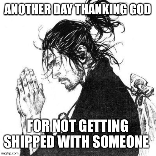 Another day of thanking God | ANOTHER DAY THANKING GOD; FOR NOT GETTING SHIPPED WITH SOMEONE | made w/ Imgflip meme maker