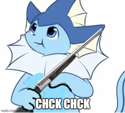 Vaporeon with gun | CHCK CHCK | image tagged in vaporeon with gun | made w/ Imgflip meme maker