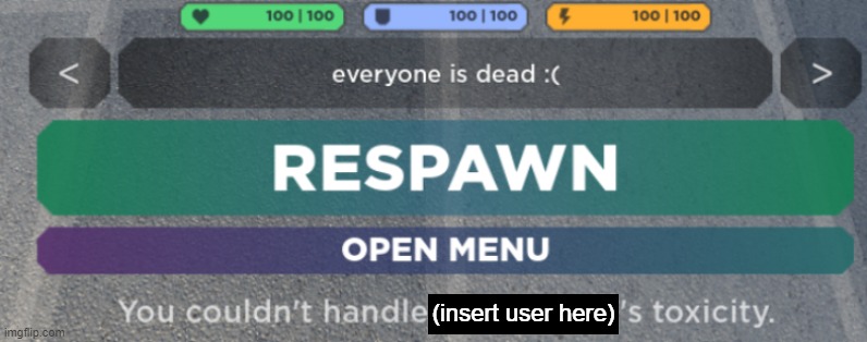 You couldn't handle someone's toxicity | (insert user here) | image tagged in you couldn't handle someone's toxicity | made w/ Imgflip meme maker
