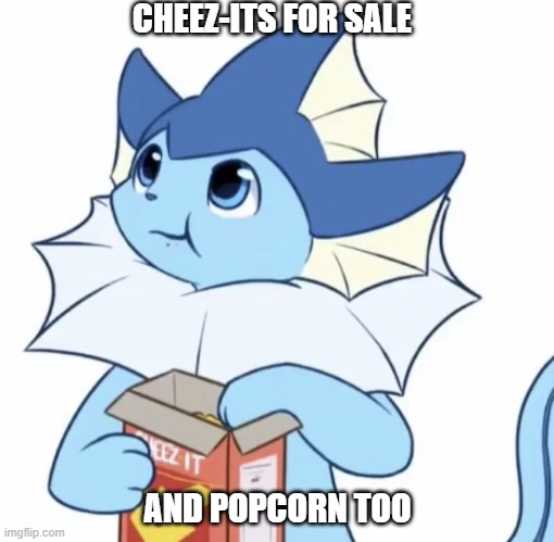 lol | CHEEZ-ITS FOR SALE; AND POPCORN TOO | image tagged in eating vaporeon | made w/ Imgflip meme maker