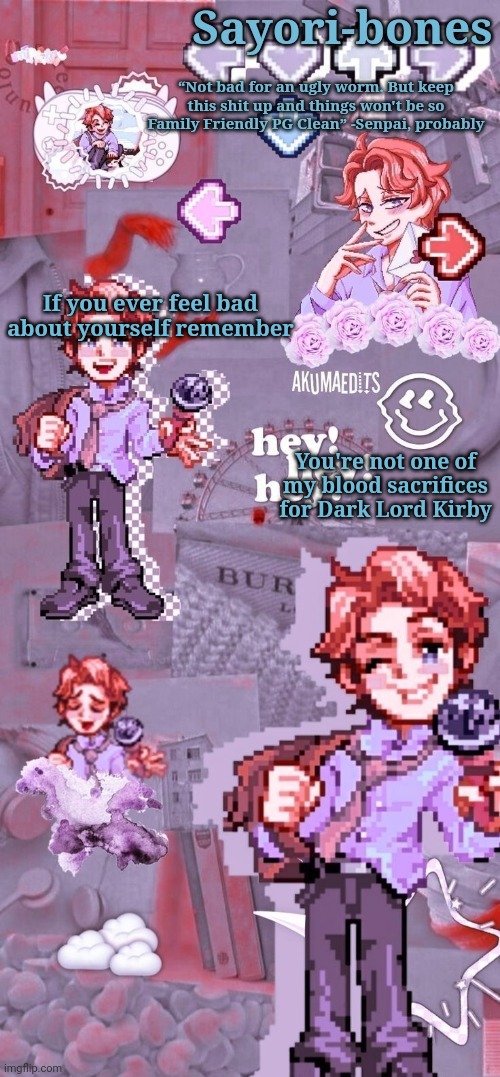 Senpai temp because I haven't made one in a hot minute | If you ever feel bad about yourself remember; You're not one of my blood sacrifices for Dark Lord Kirby | image tagged in senpai temp because i haven't made one in a hot minute | made w/ Imgflip meme maker