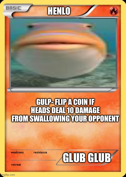 Henlo | HENLO; GULP- FLIP A COIN IF HEADS DEAL 10 DAMAGE FROM SWALLOWING YOUR OPPONENT; GLUB GLUB | image tagged in blank pokemon card | made w/ Imgflip meme maker