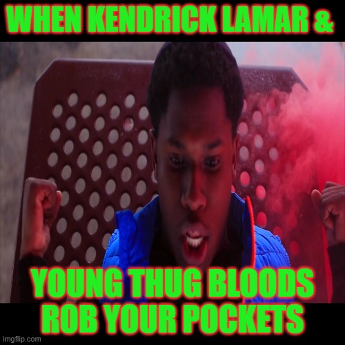 Y Sit GetteUp Blood Gang Meme | WHEN KENDRICK LAMAR &; YOUNG THUG BLOODS ROB YOUR POCKETS | image tagged in y sit getteup meme generator,ysitgetteup,ysitgetteupmemes | made w/ Imgflip meme maker