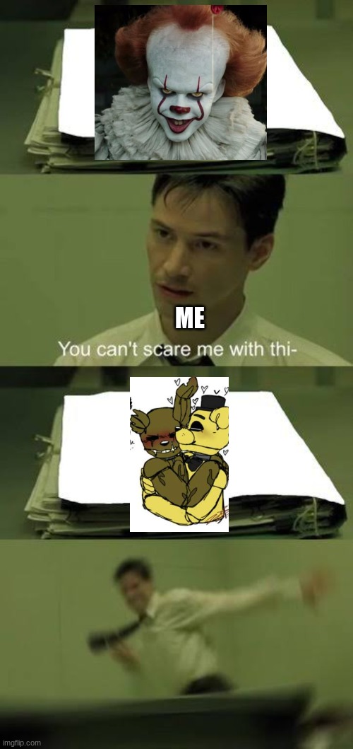 *Casually bleaches eyes from Springtrap x Goldenfreddy pictures* | ME | image tagged in you can t scare me with this | made w/ Imgflip meme maker