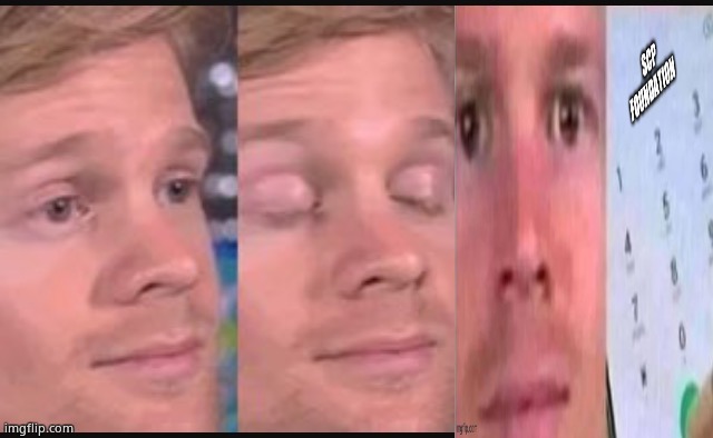 Blinking guy | image tagged in blinking guy | made w/ Imgflip meme maker