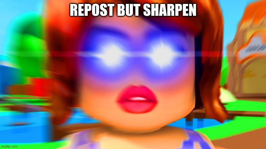 REPOST BUT SHARPEN | made w/ Imgflip meme maker