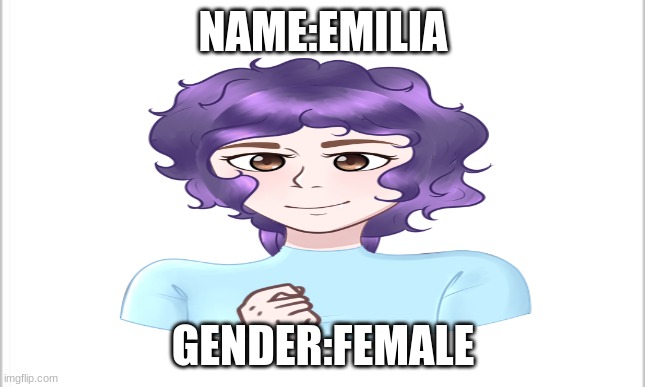 NAME:EMILIA GENDER:FEMALE | made w/ Imgflip meme maker