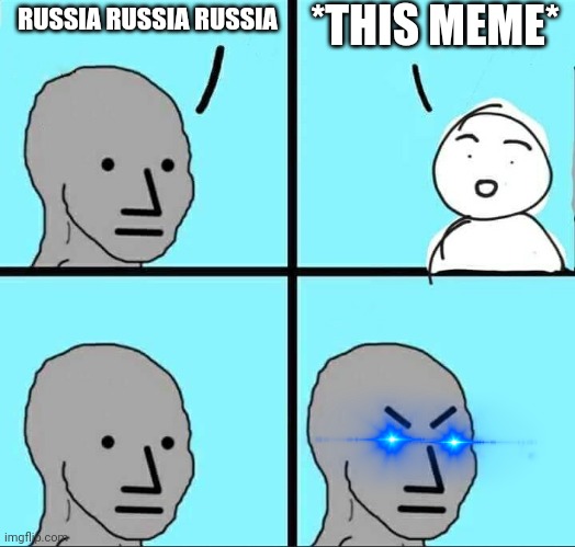 NPC Meme | RUSSIA RUSSIA RUSSIA *THIS MEME* | image tagged in npc meme | made w/ Imgflip meme maker
