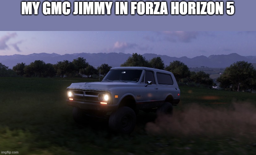 if you have FH5, i recommend this truck. it's ducking badass | MY GMC JIMMY IN FORZA HORIZON 5 | made w/ Imgflip meme maker