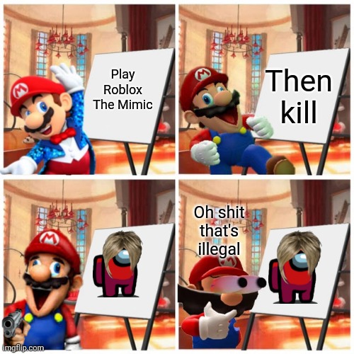 Mario’s plan | Play Roblox The Mimic; Then kill; Oh shit that's illegal | image tagged in mario s plan | made w/ Imgflip meme maker