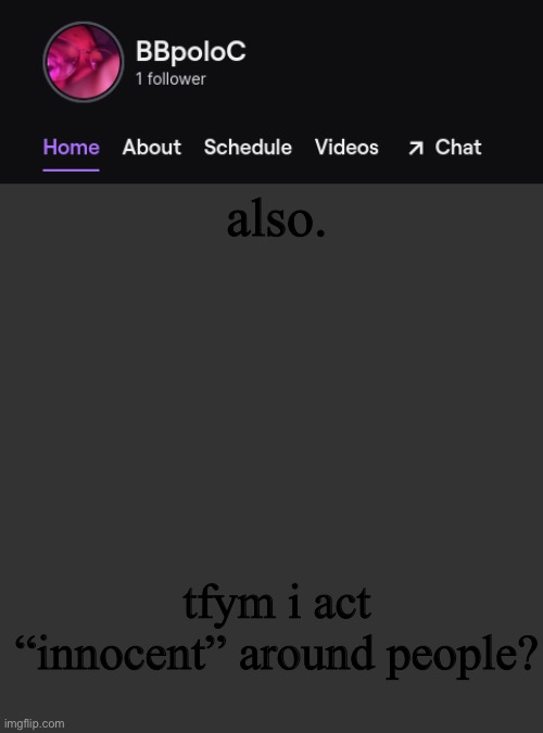 like bro >_>— and this is towards a certain person you know who you are | also. tfym i act “innocent” around people? | image tagged in twitch template | made w/ Imgflip meme maker