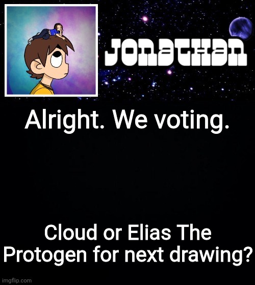Jonathan vs The World Template | Alright. We voting. Cloud or Elias The Protogen for next drawing? | image tagged in jonathan vs the world template | made w/ Imgflip meme maker