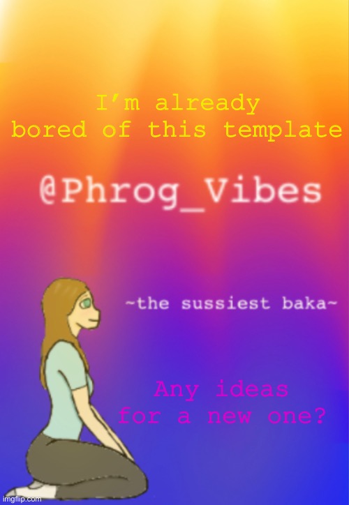 I’m already bored of this template; Any ideas for a new one? | made w/ Imgflip meme maker