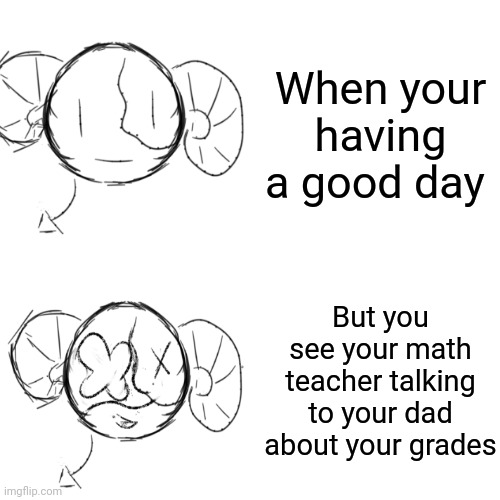 This is my drawing and I think I well make more meme with it | When your having a good day; But you see your math teacher talking to your dad about your grades | image tagged in friday night funkin,math,teacher | made w/ Imgflip meme maker