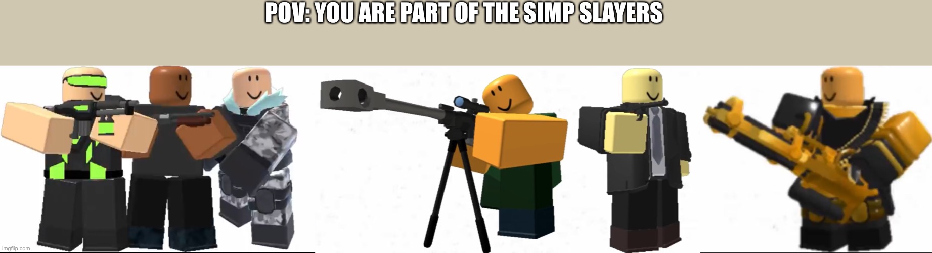 POV: YOU ARE PART OF THE SIMP SLAYERS | made w/ Imgflip meme maker