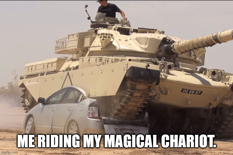 tank | ME RIDING MY MAGICAL CHARIOT. | image tagged in tank | made w/ Imgflip meme maker