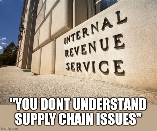 Try that line with the IRS, Brandon | "YOU DONT UNDERSTAND SUPPLY CHAIN ISSUES" | image tagged in irs,biden,supply chain | made w/ Imgflip meme maker