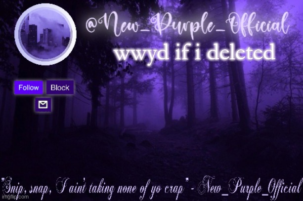 Purple's Announcement | wwyd if i deleted | image tagged in purple's announcement | made w/ Imgflip meme maker