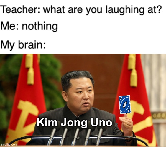 Kim Jong Uno | image tagged in teacher what are you laughing at | made w/ Imgflip meme maker