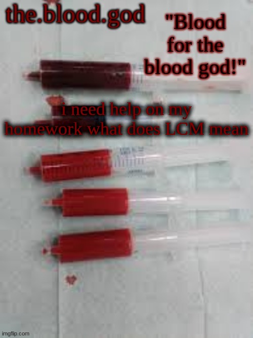 BLOOOOOOOOOD | i need help on my homework what does LCM mean | image tagged in bloooooooood | made w/ Imgflip meme maker