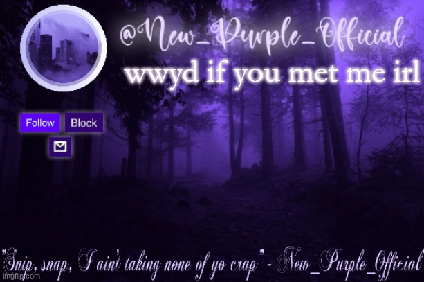 Purple's Announcement | wwyd if you met me irl | image tagged in purple's announcement | made w/ Imgflip meme maker