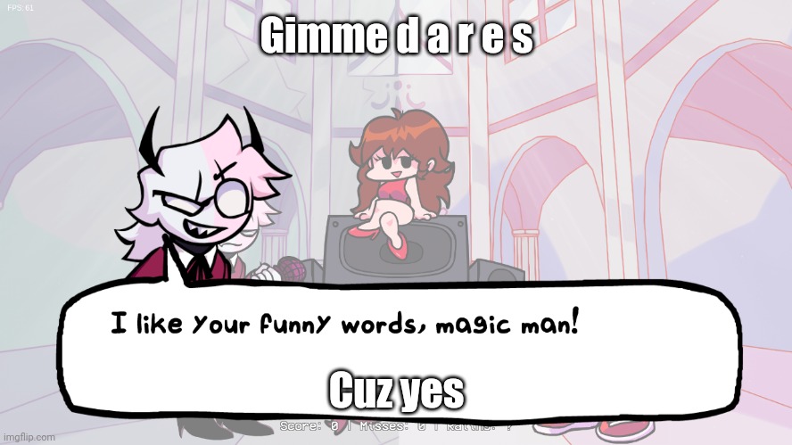 I like your funny words magic man! | Gimme d a r e s; Cuz yes | image tagged in i like your funny words magic man | made w/ Imgflip meme maker